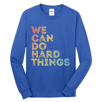 Motivational Quote Gift We Can Do Hard Things Productive Work Cool Gift Tall Long Sleeve T-Shirt