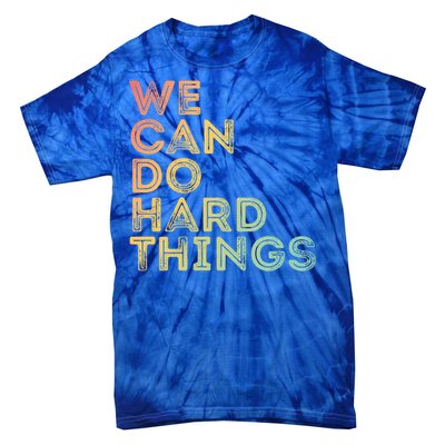 Motivational Quote Gift We Can Do Hard Things Productive Work Cool Gift Tie-Dye T-Shirt