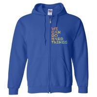 Motivational Quote Gift We Can Do Hard Things Productive Work Cool Gift Full Zip Hoodie