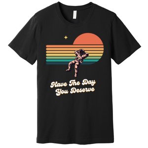 Motivational Quote Have The Day You Deserve Premium T-Shirt