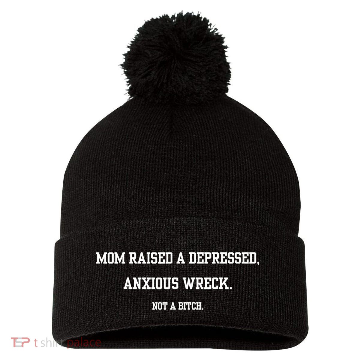 Mom Raised A Depressed Anxious Wreck Not A Bitch Pom Pom 12in Knit Beanie