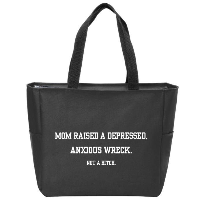 Mom Raised A Depressed Anxious Wreck Not A Bitch Zip Tote Bag