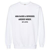 Mom Raised A Depressed Anxious Wreck Not A Bitch Garment-Dyed Sweatshirt