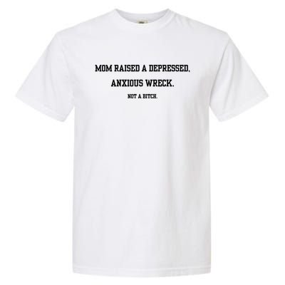 Mom Raised A Depressed Anxious Wreck Not A Bitch Garment-Dyed Heavyweight T-Shirt