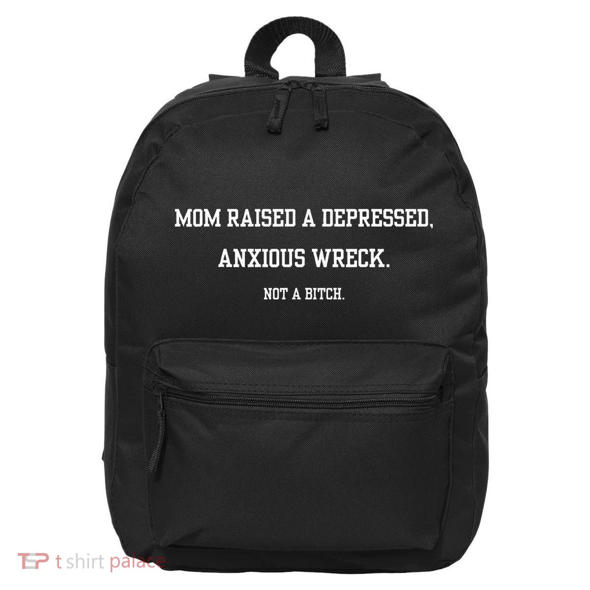 Mom Raised A Depressed Anxious Wreck Not A B!Tch 16 in Basic Backpack