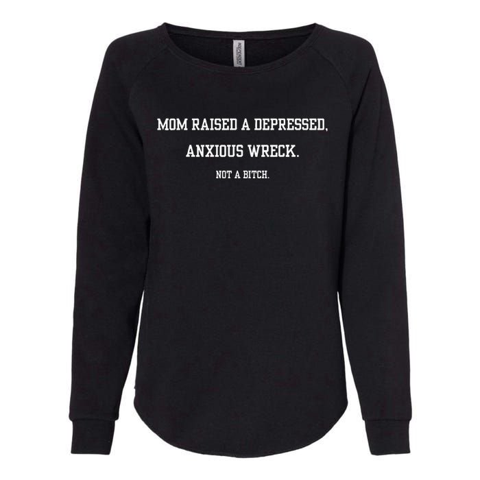 Mom Raised A Depressed Anxious Wreck Not A B!Tch Womens California Wash Sweatshirt