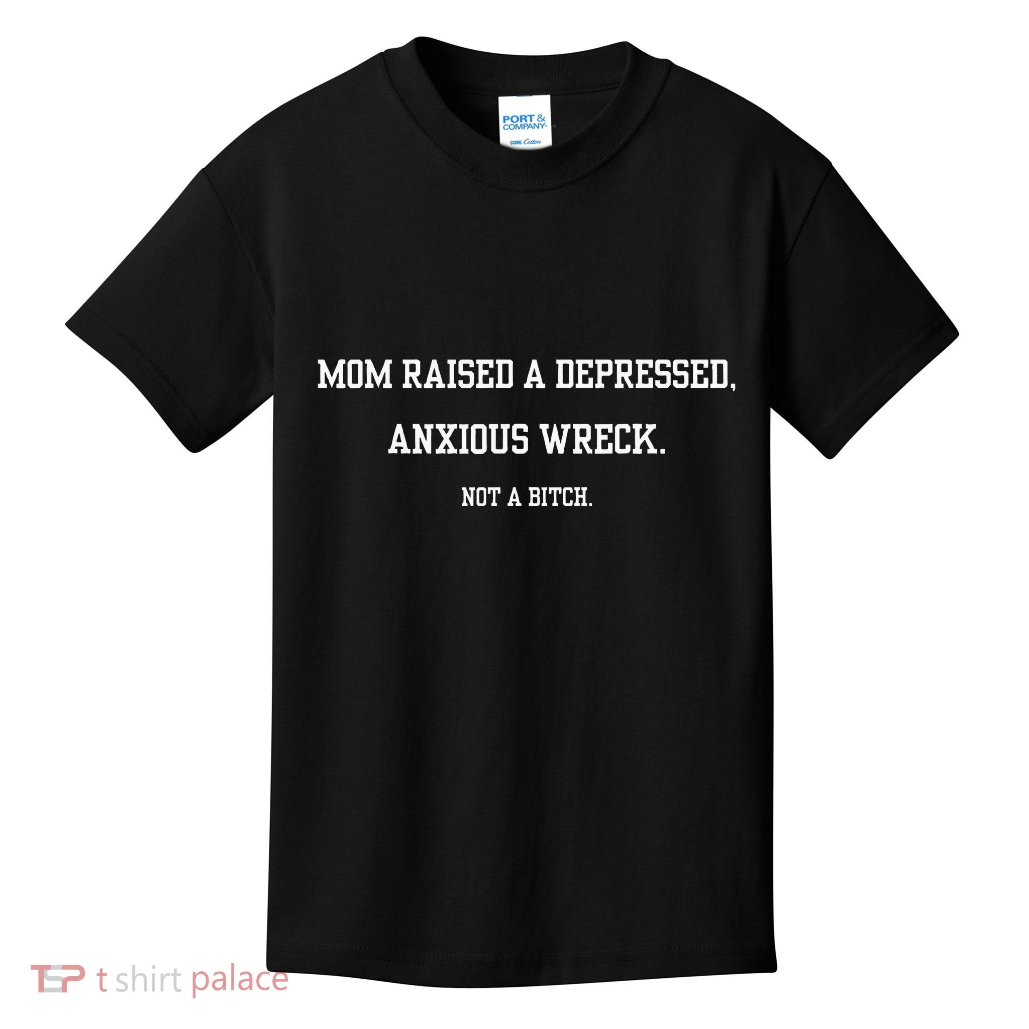 Mom Raised A Depressed Anxious Wreck Not A B!Tch Kids T-Shirt