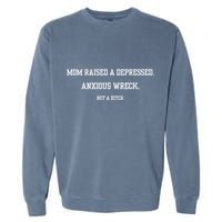 Mom Raised A Depressed Anxious Wreck Not A B!Tch Garment-Dyed Sweatshirt