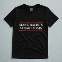 Make Racists Afraid Again T-Shirt