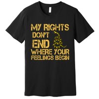 My Rights Don't End Where Your Feelings Begin Premium T-Shirt