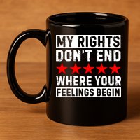 My Rights Don't End Where Your Feelings Begin 11oz C Handle Ceramic Mug