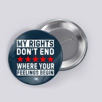 My Rights Don't End Where Your Feelings Begin Button