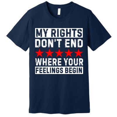 My Rights Don't End Where Your Feelings Begin Premium T-Shirt