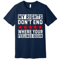 My Rights Don't End Where Your Feelings Begin Premium T-Shirt