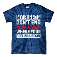 My Rights Don't End Where Your Feelings Begin Tie-Dye T-Shirt
