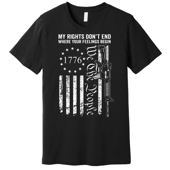 My Rights DonT End Where Your Feelings Begin Ar15 Usa Flag Premium T-Shirt