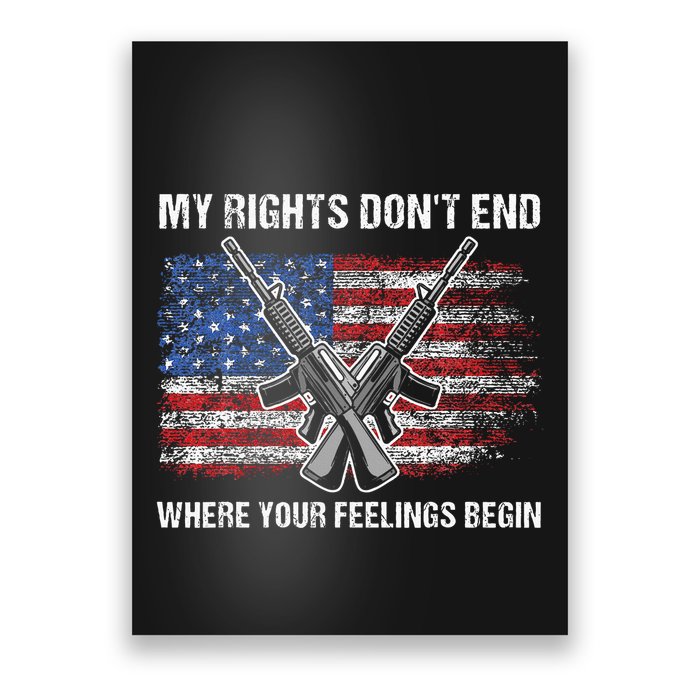 My Rights DonT End Where Your Feelings Begin American Guns Poster