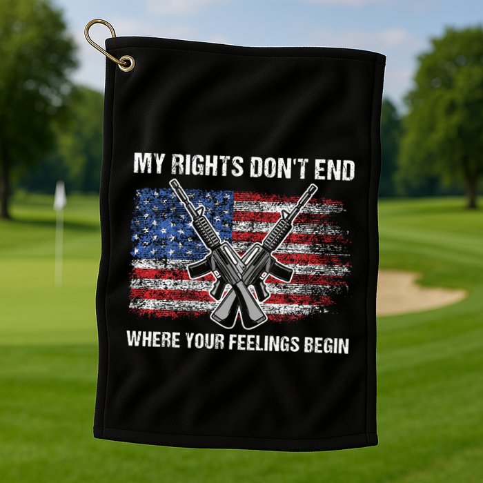 My Rights DonT End Where Your Feelings Begin American Guns Golf Towel
