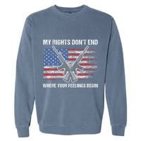 My Rights DonT End Where Your Feelings Begin American Guns Garment-Dyed Sweatshirt