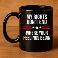 My Rights Don't End Where Your Feelings Begin 11oz C Handle Ceramic Mug