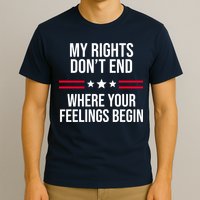 My Rights Don't End Where Your Feelings Begin T-Shirt