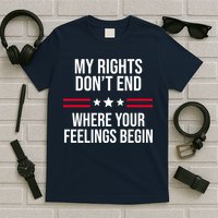 My Rights Don't End Where Your Feelings Begin T-Shirt
