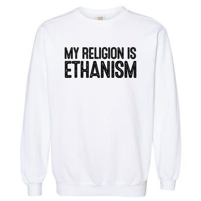 My Religion Is Ethanism Garment-Dyed Sweatshirt