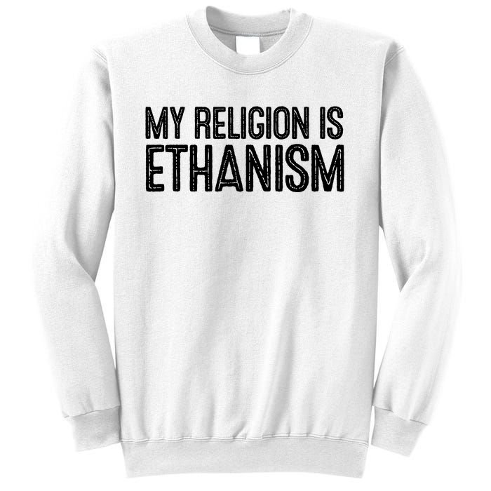 My Religion Is Ethanism Sweatshirt