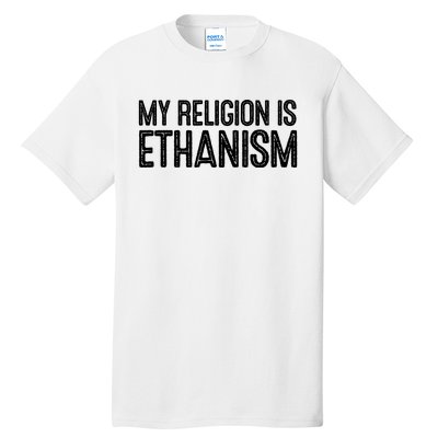 My Religion Is Ethanism Tall T-Shirt