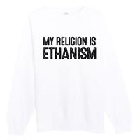 My Religion Is Ethanism Premium Crewneck Sweatshirt