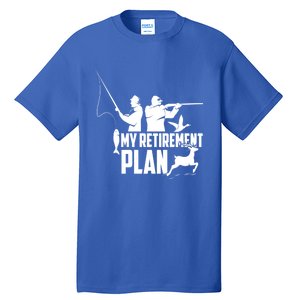 My Retiret Plan Hunting Fishing Retiree Funny Retiret Gift Tall T-Shirt