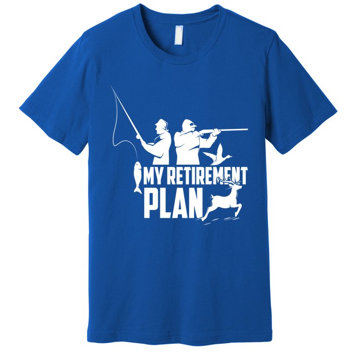 My Retiret Plan Hunting Fishing Retiree Funny Retiret Gift Premium T-Shirt