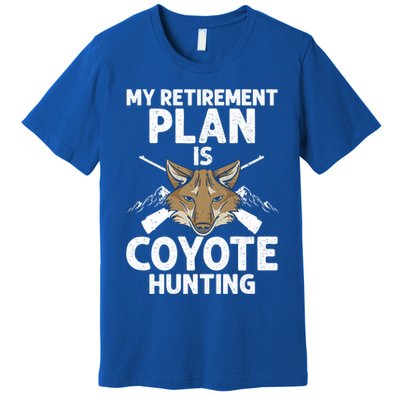 My Retiret Plan Is Coyote Hunting For Coyote Slayer Cute Gift Premium T-Shirt