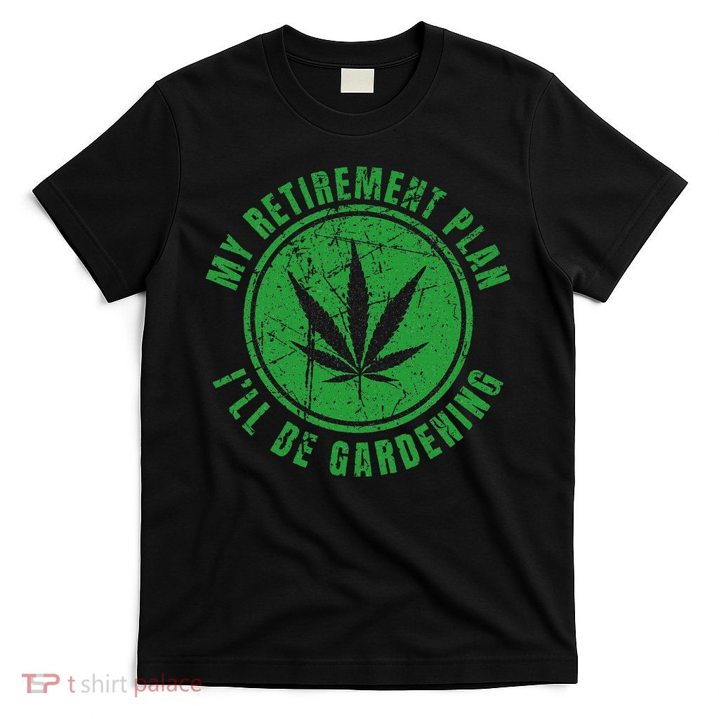 My Retirement Plan Cannabis Weed Marijuana Gardening 2024 T-Shirt