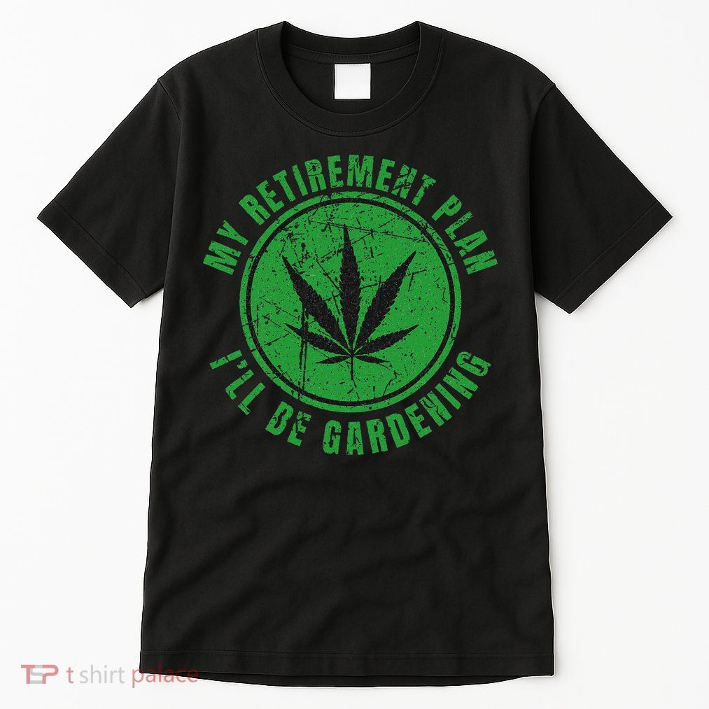 My Retirement Plan Cannabis Weed Marijuana Gardening 2024 Tall T-Shirt
