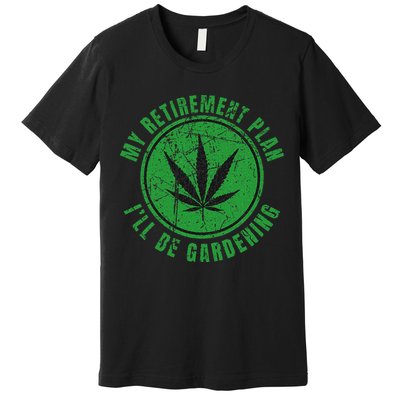 My Retirement Plan Cannabis Weed Marijuana Gardening 2024 Premium T-Shirt