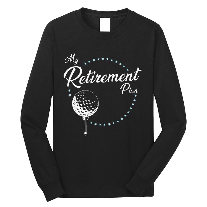 My Retirement Plan Golf Long Sleeve Shirt