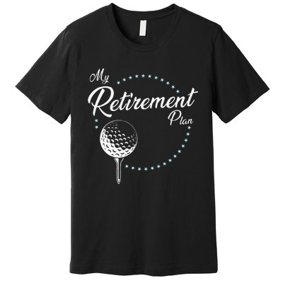 My Retirement Plan Golf Premium T-Shirt