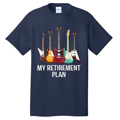 My Retirement Plan Guitar Gift Music Players Guitarist Tall T-Shirt