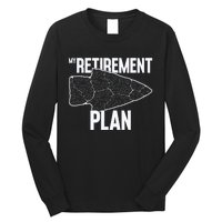 My Retirement Plan Arrowhead Hunting Flintknapping Long Sleeve Shirt