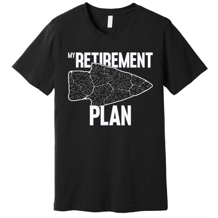 My Retirement Plan Arrowhead Hunting Flintknapping Premium T-Shirt