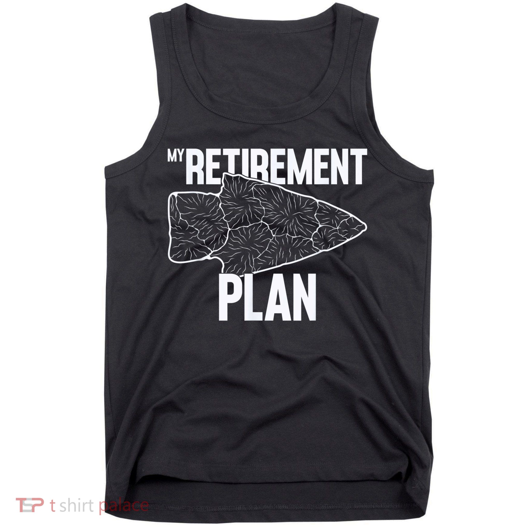 My Retirement Plan Arrowhead Hunting Flintknapping Tank Top