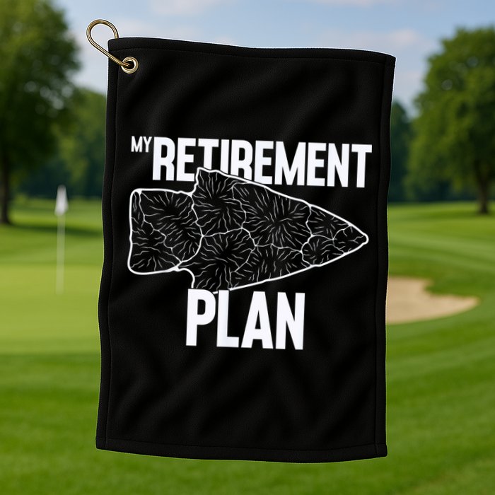 My Retirement Plan Arrowhead Hunting Flintknapping Golf Towel