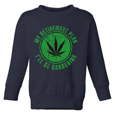 My Retirement Plan Cannabis Weed Marijuana Gardening 2024 Toddler Sweatshirt