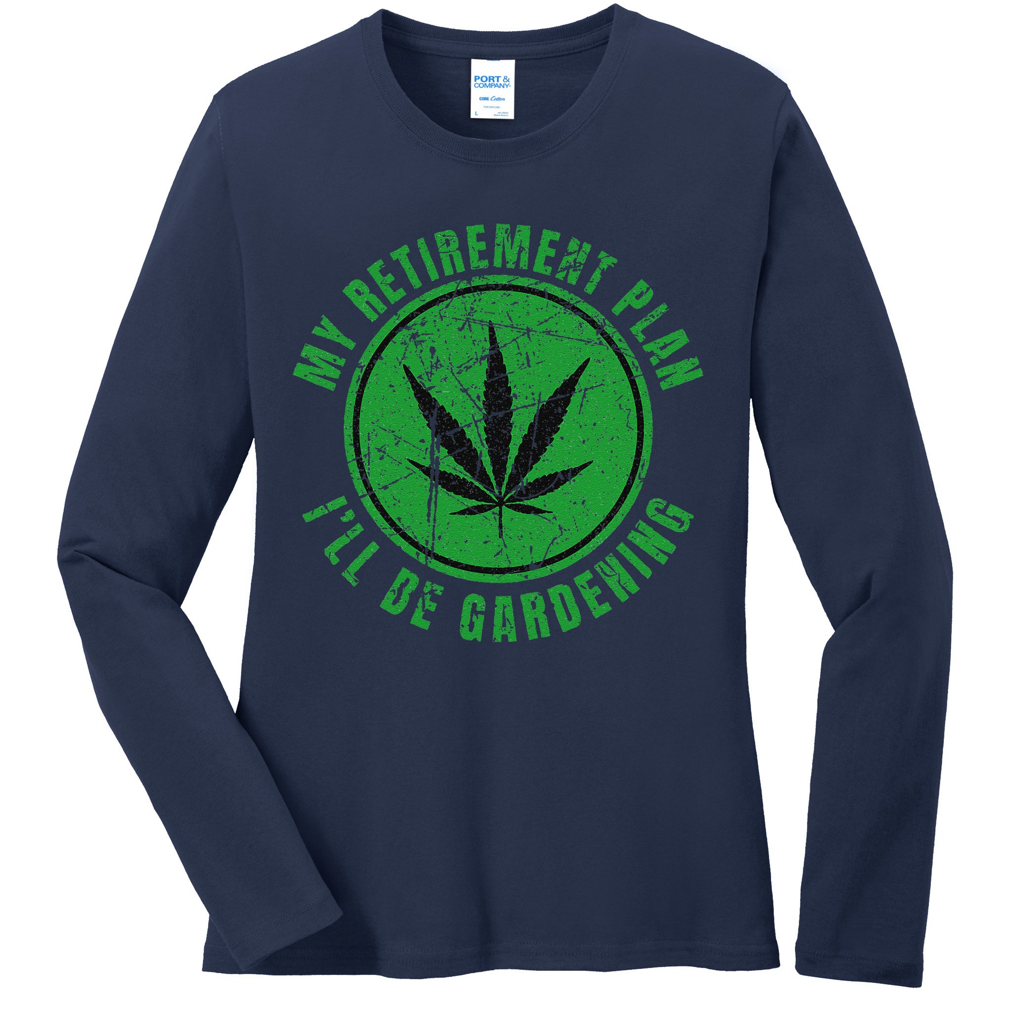 My Retirement Plan Cannabis Weed Marijuana Gardening 2024 Ladies Long Sleeve Shirt