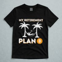 My Retirement Plan B Crypto Btc Trader Bitcoin Investor T-Shirt