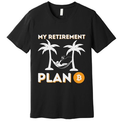 My Retirement Plan B Crypto Btc Trader Bitcoin Investor Premium T-Shirt
