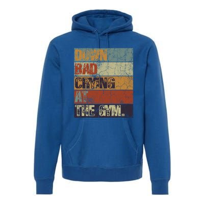 Motivation Retro Quote Saying Down Bad Crying At The Gym Cute Gift Premium Hoodie