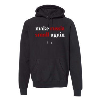 Make Russia Small Again Make Russia Small Again Premium Hoodie