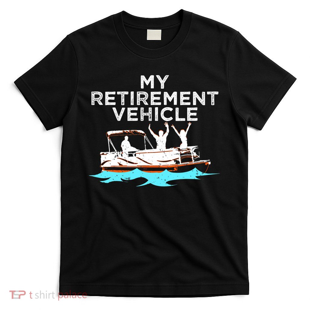 My Retirement Vehicle Funny Pontoon Boat Boating Gift Idea T-Shirt
